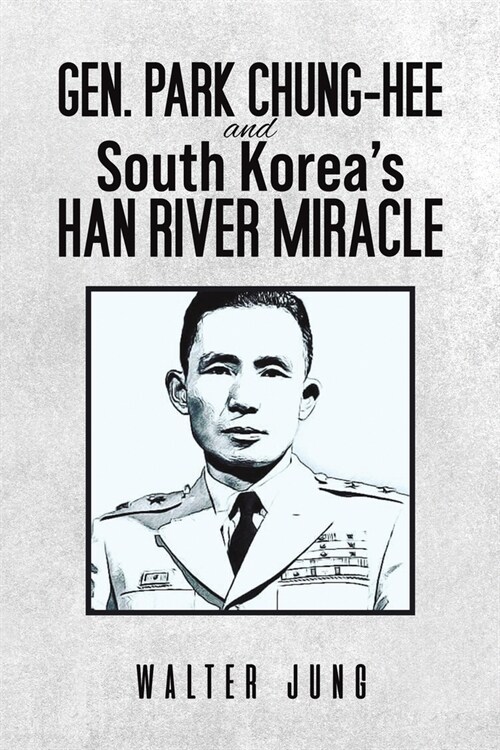 Gen. Park Chung-Hee and South Koreas Han River Miracle (Paperback)