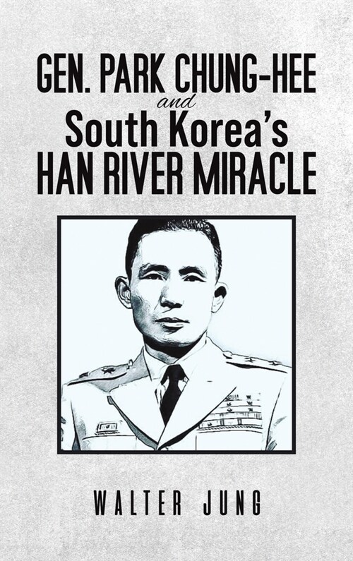 Gen. Park Chung-Hee and South Koreas Han River Miracle (Hardcover)