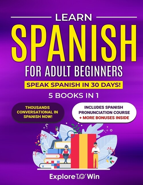 Learn Spanish for Adult Beginners: 5 Books in 1: Speak Spanish In 30 Days! (Paperback)