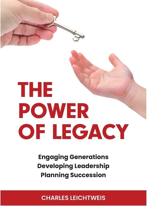 The Power of Legacy: Engaging Generations Developing Ledership Planning Succession (Hardcover)