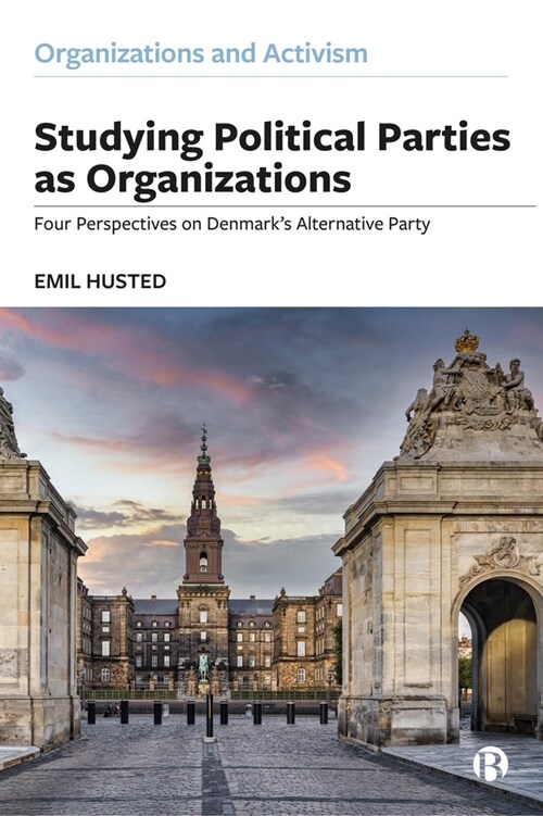 Studying Political Parties as Organizations: Four Perspectives on Denmarks Alternative Party (Hardcover)