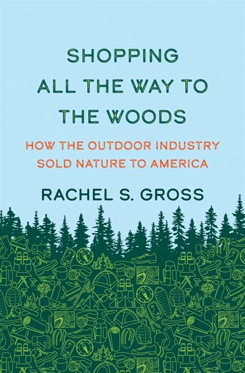 Shopping All the Way to the Woods: How the Outdoor Industry Sold Nature to America (Hardcover)