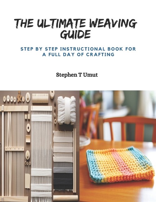 The Ultimate Weaving Guide: Step by Step Instructional Book for a Full Day of Crafting (Paperback)