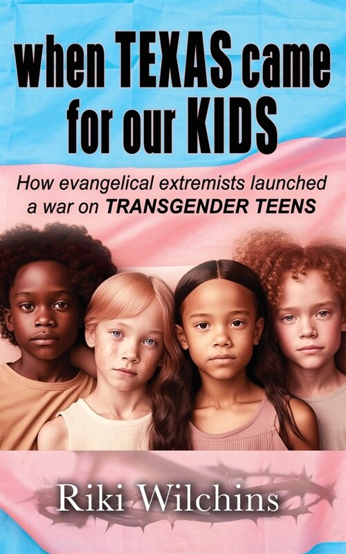 When Texas Came for Our Kids: How evangelical extremists launched a war on TRANSGENDER TEENS (Paperback)