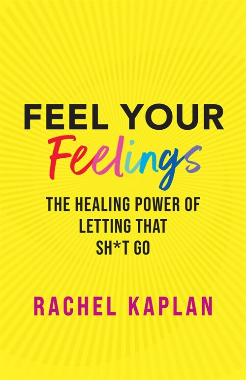 Feel, Heal, and Let That Sh*t Go: Your Guide to Emotional Resilience and Lasting Self-Love (Paperback)