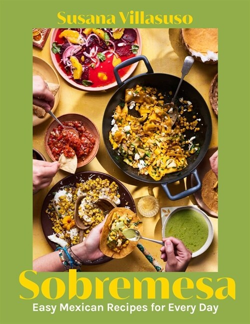 Sobremesa: Easy Mexican Recipes for Every Day (Hardcover)