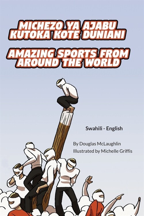 Amazing Sports from Around the World (Swahili-English): Michezo ya ajabu kutoka kote duniani (Paperback)