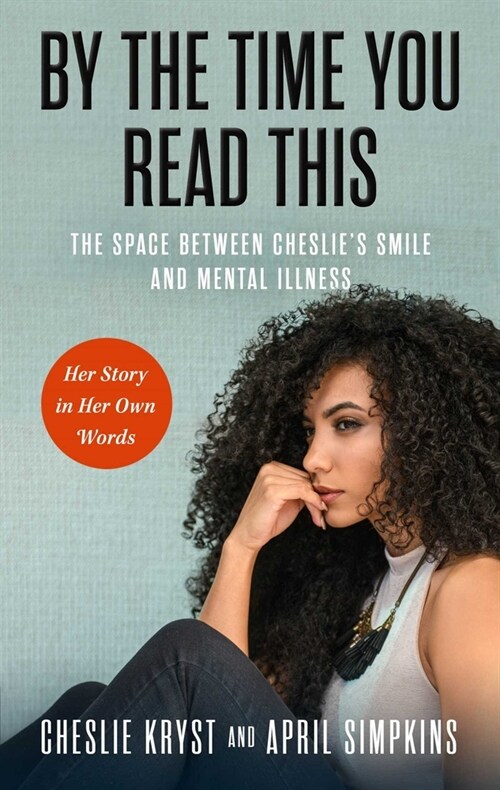 By the Time You Read This: The Space Between Cheslies Smile and Mental Illness--Her Story in Her Own Words (Hardcover)