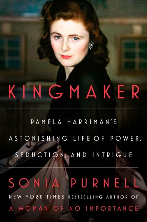 Kingmaker: Pamela Harrimans Astonishing Life of Power, Seduction, and Intrigue (Hardcover)
