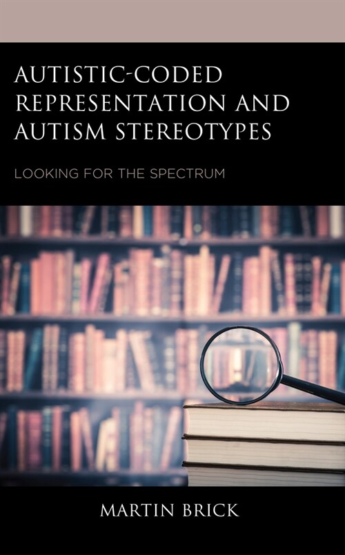 Autistic-Coded Representation and Autism Stereotypes: Looking for the Spectrum (Hardcover)