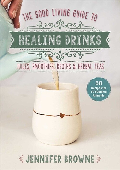 Good Living Guide to Healing Drinks: Juices, Smoothies, Broths & Herbal Teas (Hardcover)