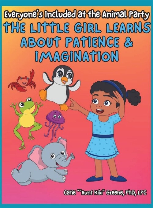 Everyones Included at the Animal Party: The Little Girl Learns about Patience & Imagination (Hardcover)