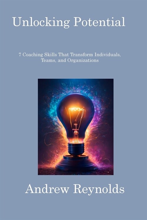 Unlocking Potential: 7 Coaching Skills That Transform Individuals, Teams, and Organizations (Paperback)