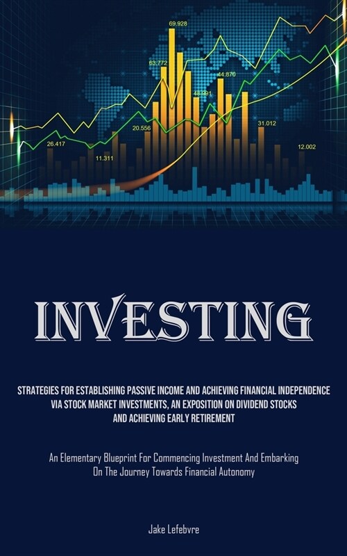 Investing: Strategies For Establishing Passive Income And Achieving Financial Independence Via Stock Market Investments, An Expos (Paperback)