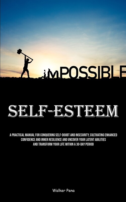 Self-Esteem: A Practical Manual For Conquering Self-doubt And Insecurity, Cultivating Enhanced Confidence And Inner Resilience And (Paperback)