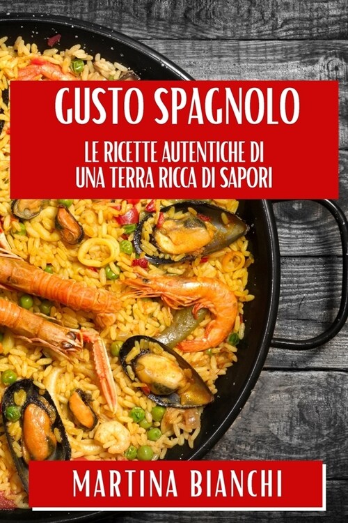 Gusto Spagnolo: Le Ricette Autentiche di una Terra Ricca di Sapori (Paperback)