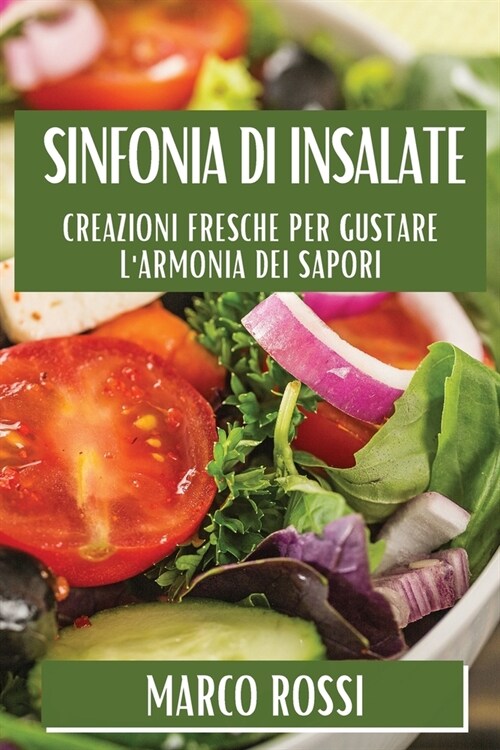 Sinfonia di Insalate: Creazioni Fresche per Gustare lArmonia dei Sapori (Paperback)