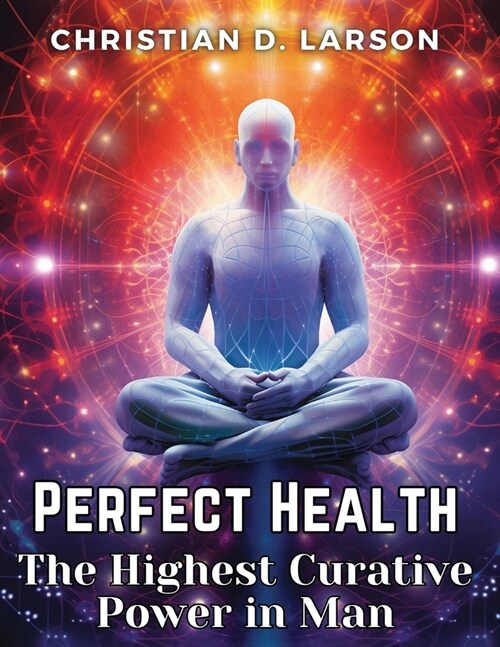 Perfect Health: The Highest Curative Power in Man (Paperback)