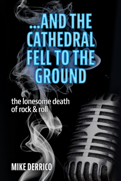 ...and the Cathedral Fell to the Ground: The Lonesome Death of Rock & Roll (Paperback)