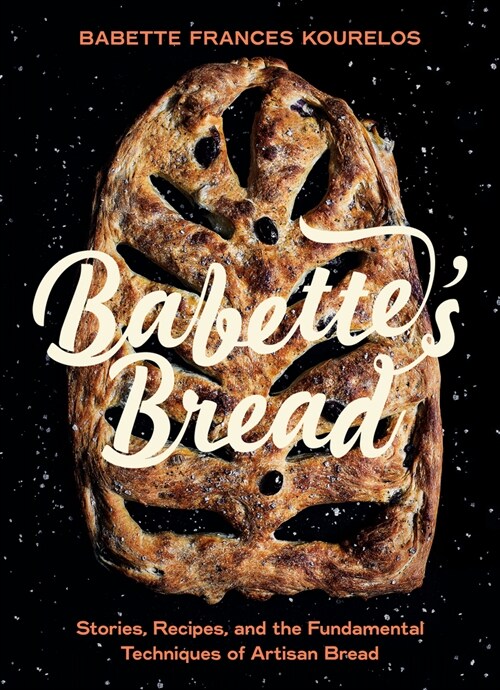 Babettes Bread: Stories, Recipes, and the Fundamental Techniques of Artisan Bread (Hardcover)
