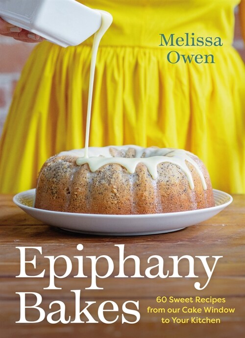 Epiphany Bakes: 60 Sweet Recipes from Our Cake Window to Your Kitchen (Hardcover)