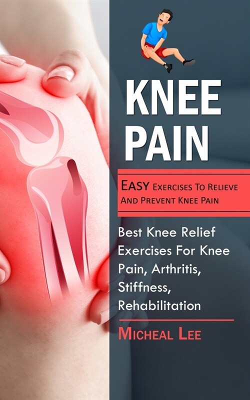 Knee Pain: Easy Exercises To Relieve And Prevent Knee Pain (Best Knee Relief Exercises For Knee Pain, Arthritis, Stiffness, Rehab (Paperback)