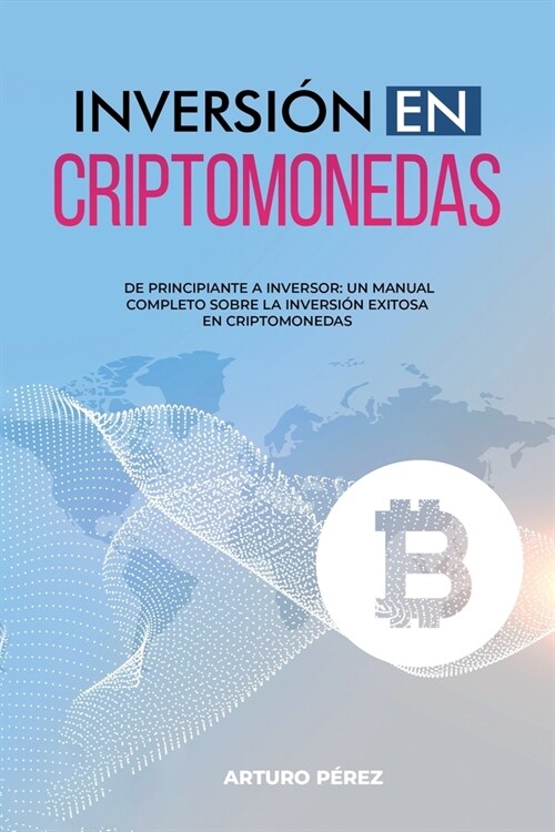 Inversi? En Criptomonedas: De Principiante a Inversor: Un Manual Completo Sobre la Inversi? Exitosa en Criptomonedas (Paperback)