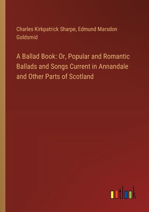 A Ballad Book: Or, Popular and Romantic Ballads and Songs Current in Annandale and Other Parts of Scotland (Paperback)