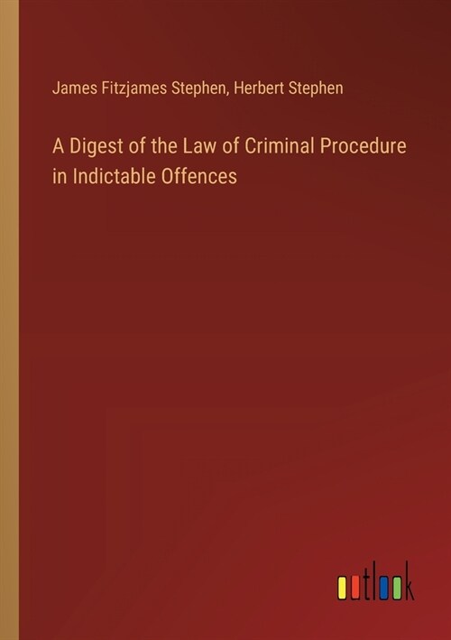 A Digest of the Law of Criminal Procedure in Indictable Offences (Paperback)