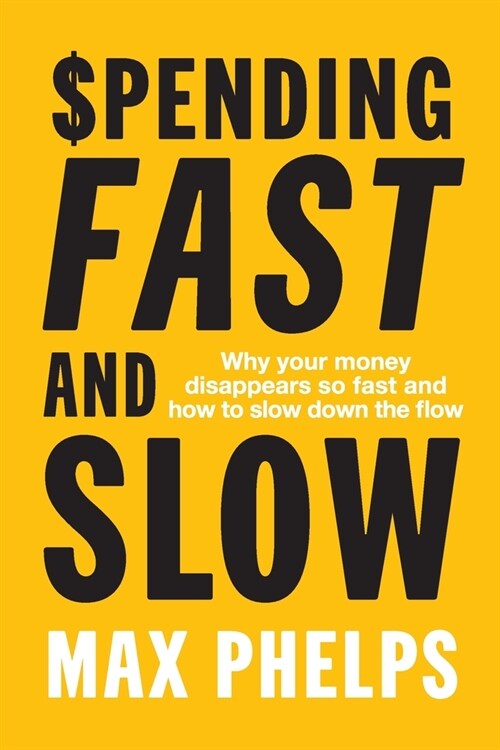 Spending Fast and Slow: Why your money disappears so fast and how to slow down the flow (Paperback)