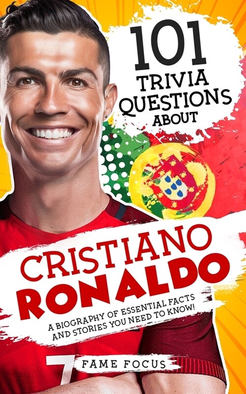 101 Trivia Questions About Cristiano Ronaldo - A Biography of Essential Facts and Stories You Need To Know! (Paperback)