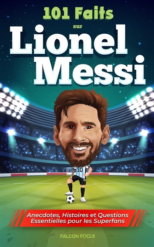 101 Faits sur Lionel Messi - Anecdotes, Histoires et Questions Essentielles pour les Superfans (Paperback)