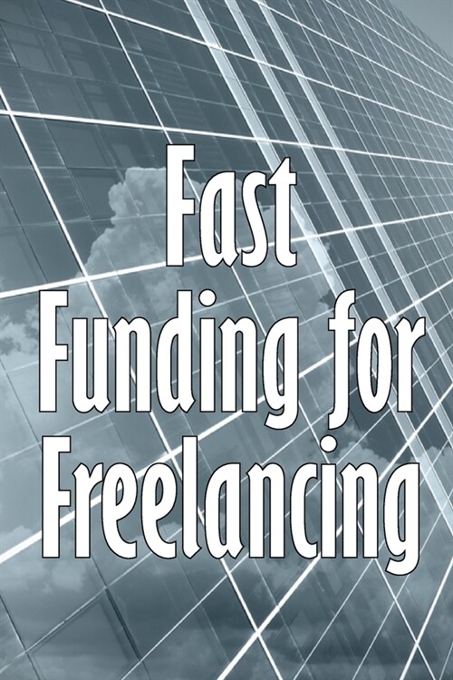 Fast Funding for Freelancing: Discovering Quick Freelancing Funds (Paperback)