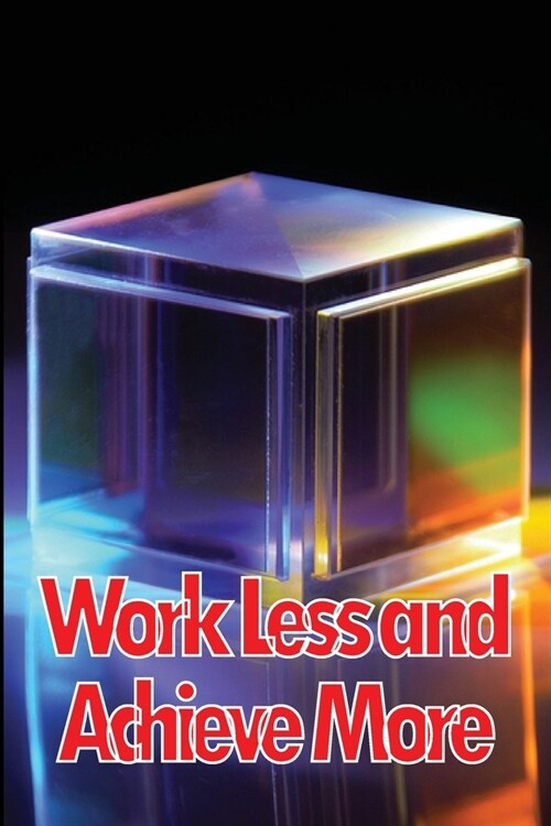 Work Less and Achieve More: Achieve Your Goals in a Short Period of Time, how to do more with less, how to do more with less work, how to quit was (Paperback)