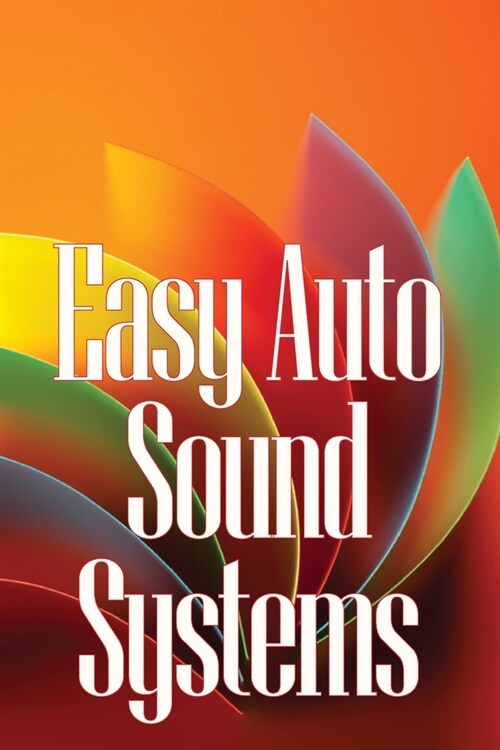 Easy Auto Sound Systems: An Introduction To Crucial Auto Repair, Maintenance, And Upkeep (Paperback)