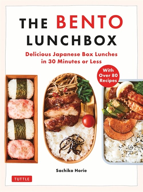 The Bento Lunchbox: Delicious Japanese Box Lunches in 30 Minutes or Less (with Over 80 Recipes) (Paperback)