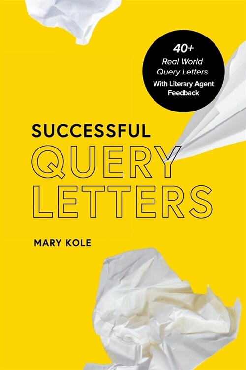 Successful Query Letters: 40+ Real World Query Letters With Literary Agent Feedback (Paperback)