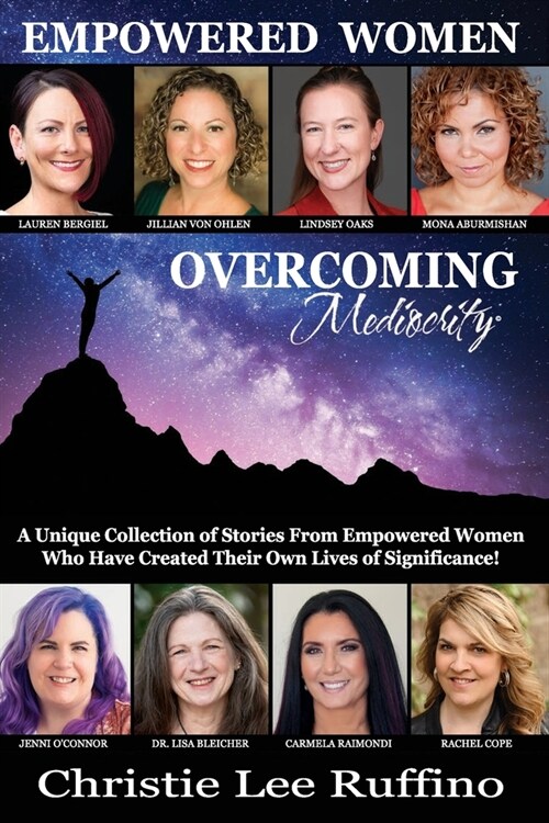 Overcoming Mediocrity - Empowered Women: A Unique Collection of Stories from Empowered Women Who Have Created Their Own Lives of Significance! (Paperback)