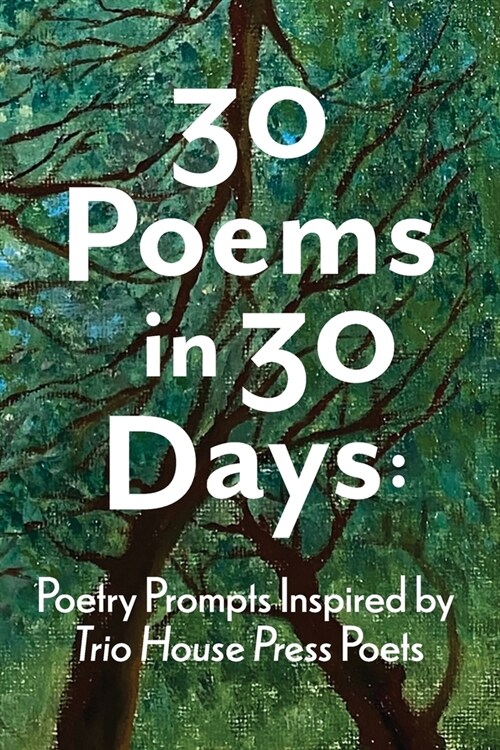 30 Poems in 30 Days: Poetry Prompts Inspired by Trio House Press Poets (Paperback)