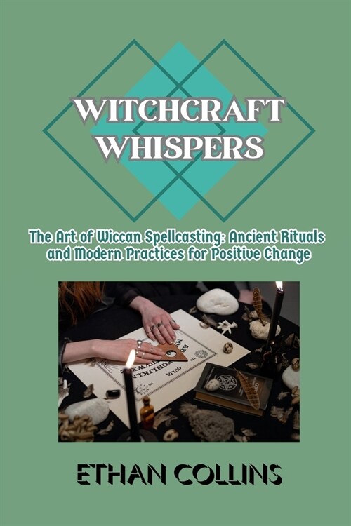 Witchcraft Whispers: The Art of Wiccan Spellcasting: Ancient Rituals and Modern Practices for Positive Change (Paperback)