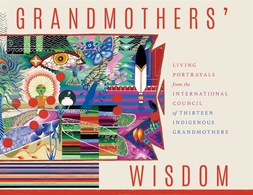 Grandmothers Wisdom: Living Portrayals from the International Council of Thirteen Indigenous Grandmothers (Paperback)