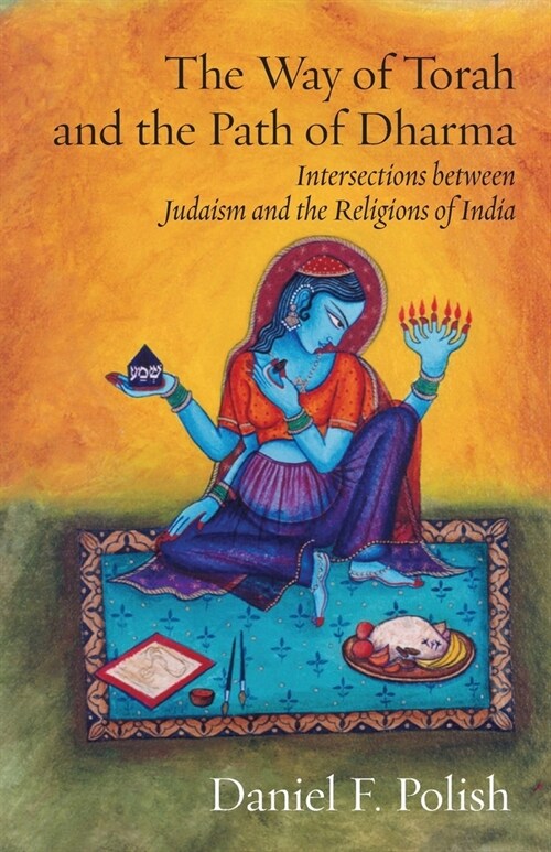 The Way of Torah and the Path of Dharma: Intersections between Judaism and the Religions of India (Paperback)