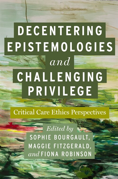 Decentering Epistemologies and Challenging Privilege: Critical Care Ethics Perspectives (Hardcover)
