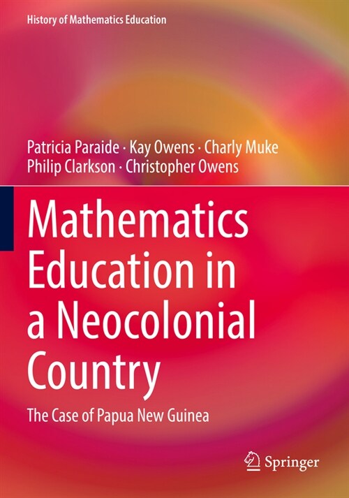 Mathematics Education in a Neocolonial Country: The Case of Papua New Guinea (Paperback, 2022)