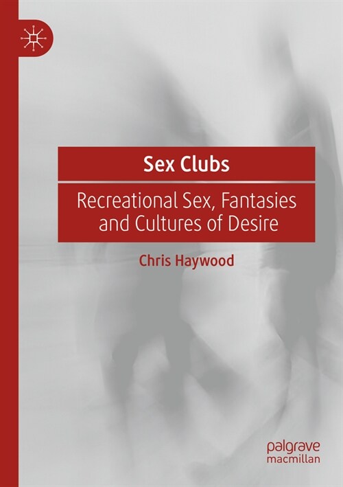 Sex Clubs: Recreational Sex, Fantasies and Cultures of Desire (Paperback, 2022)