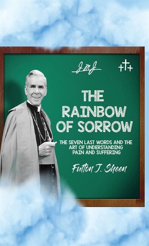 The Rainbow of Sorrow: The Seven Last Words and the Art of Understanding Pain and Suffering (Hardcover)