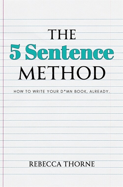 The 5 Sentence Method: How to Write Your D*mn Book, Already. (Paperback)