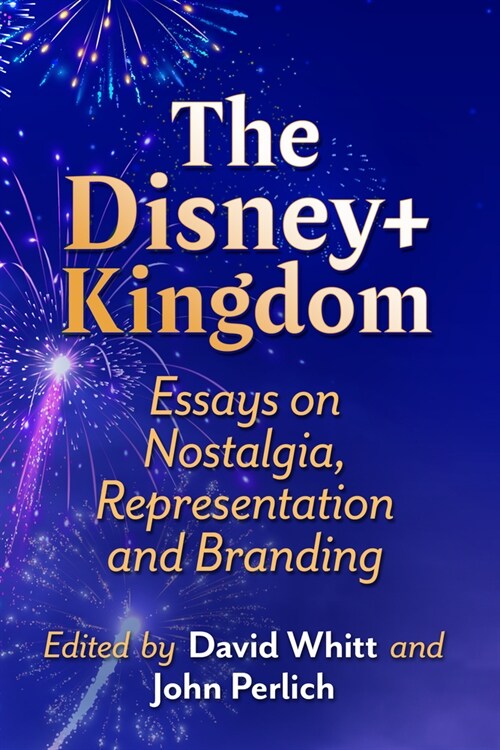 The Disney+ Kingdom: Essays on Nostalgia, Representation and Branding (Paperback)