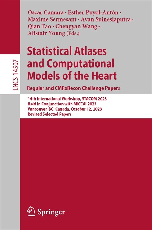 Statistical Atlases and Computational Models of the Heart. Regular and Cmrxrecon Challenge Papers: 14th International Workshop, Stacom 2023, Held in C (Paperback, 2024)