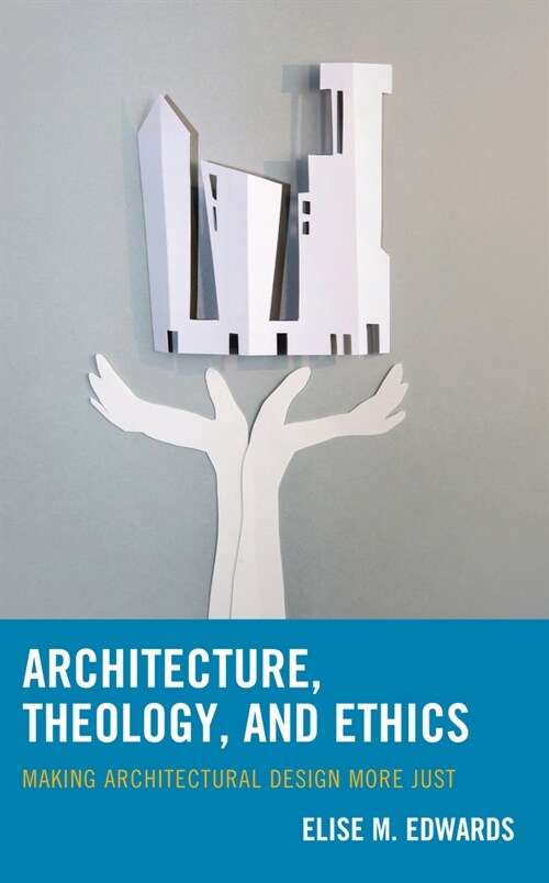 Architecture, Theology, and Ethics: Making Architectural Design More Just (Hardcover)